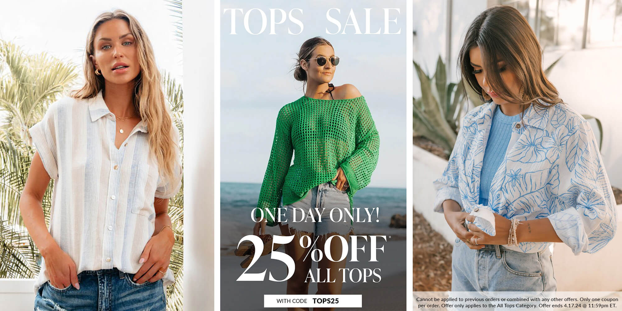 tops sale one day only! 25% off all tops with code TOPS25 Cannot be applied to previous orders or combined with any other offers. Only one coupon per order. Offer only applies to the All Tops Category. Offer ends 4.17.24 @ 11:59pm ET