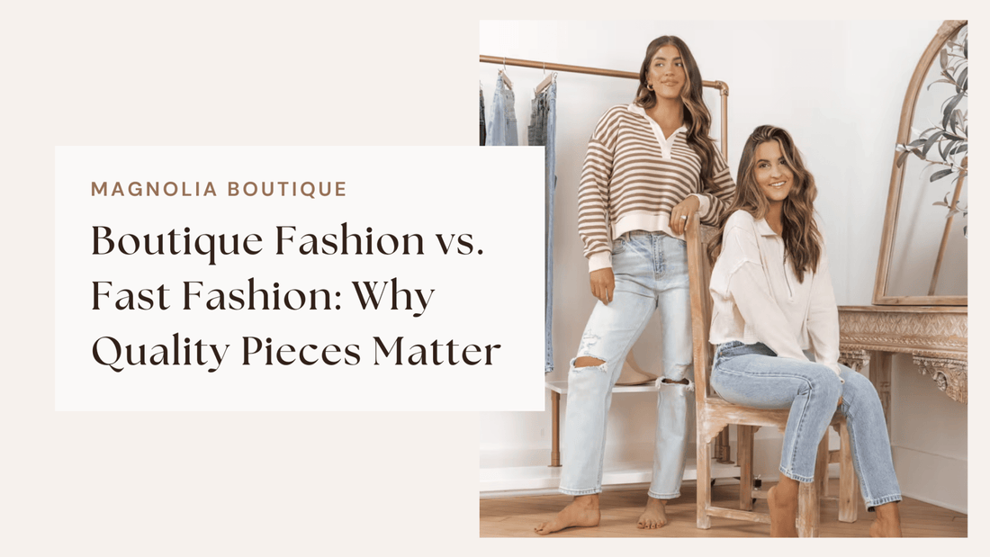 Boutique Fashion vs. Fast Fashion: Why Quality Pieces Matter