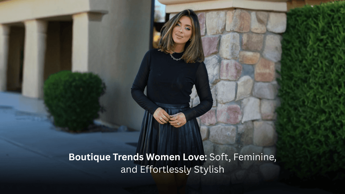 Boutique Trends Women Love: Soft, Feminine, and Effortlessly Stylish