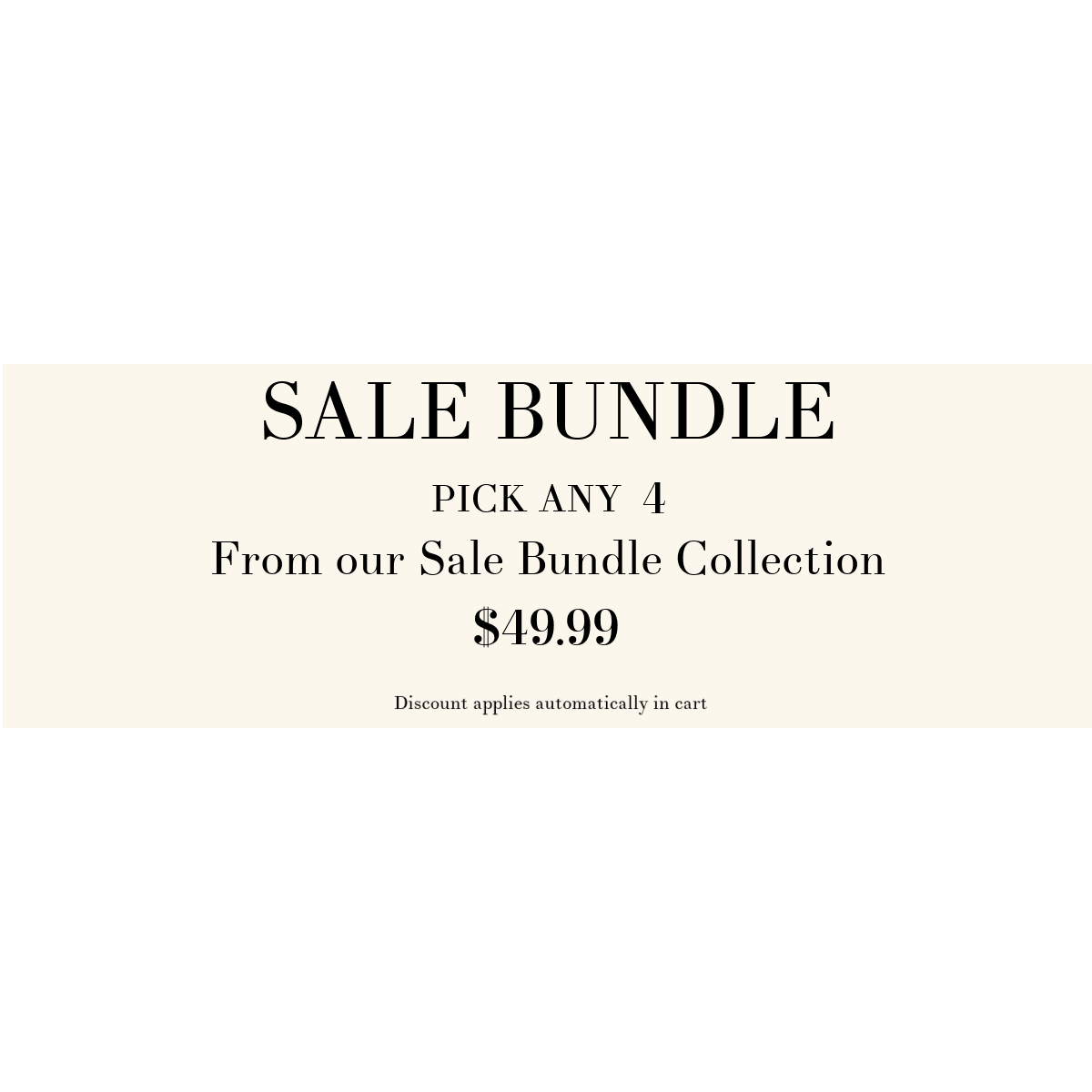 Text reads: SALE BUNDLE. PICK ANY 4 From our Sale Bundle Collection $49.99. Discount applies automatically in cart on a cream background.