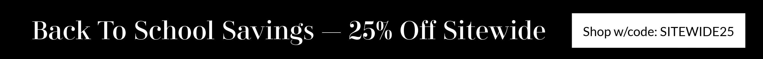 Black promotional banner with white text reading 'Back To School Savings — 25% Off Sitewide' and a white shopping cart icon with 'Shop w/code: SITEWIDE25' on the right.