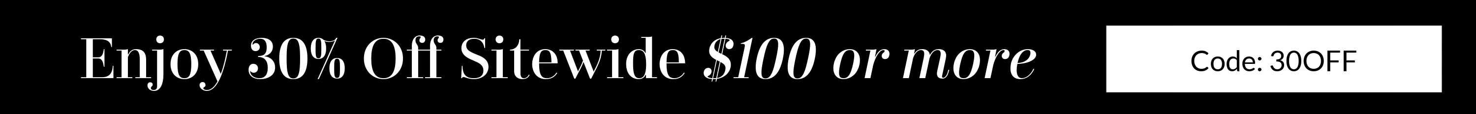 A promotional banner with the text 'Enjoy 30% Off Sitewide $100 or more' in white lettering on a black background, with a code box reading 'Code: 30OFF' on the right.