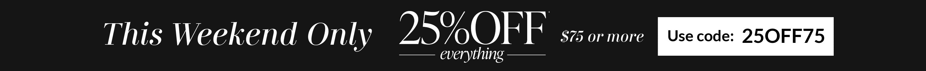 A promotional banner with the text 'This Weekend Only 25% OFF everything $75 or more' and a 'Use code: 25OFF75' box on a black background.