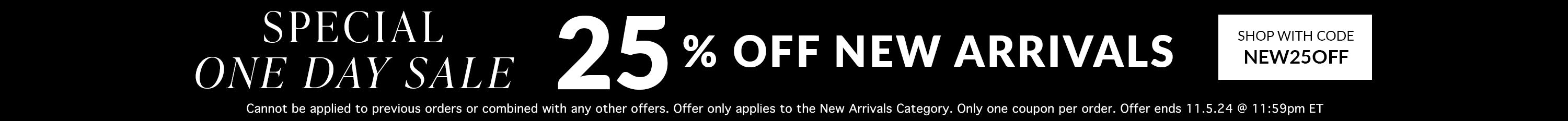 today only 25% off new arrivals fallin love with every layer. code new25off Cannot be applied to previous orders or combined with any other offers. Only one coupon per order. Offer only applies to the New Arrivals Category. Offer ends 11.5.24 @ 11:59pm ET