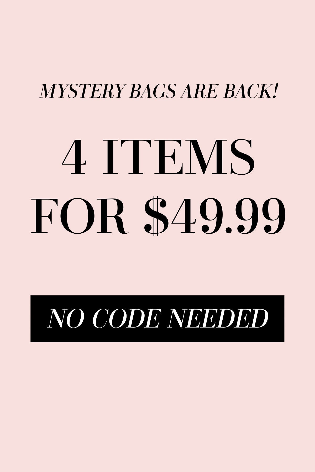 Text on a pink background reads: Mystery Bag - FINAL SALE is back! Get 4 women’s fashion deals for $49.99. No code needed.
