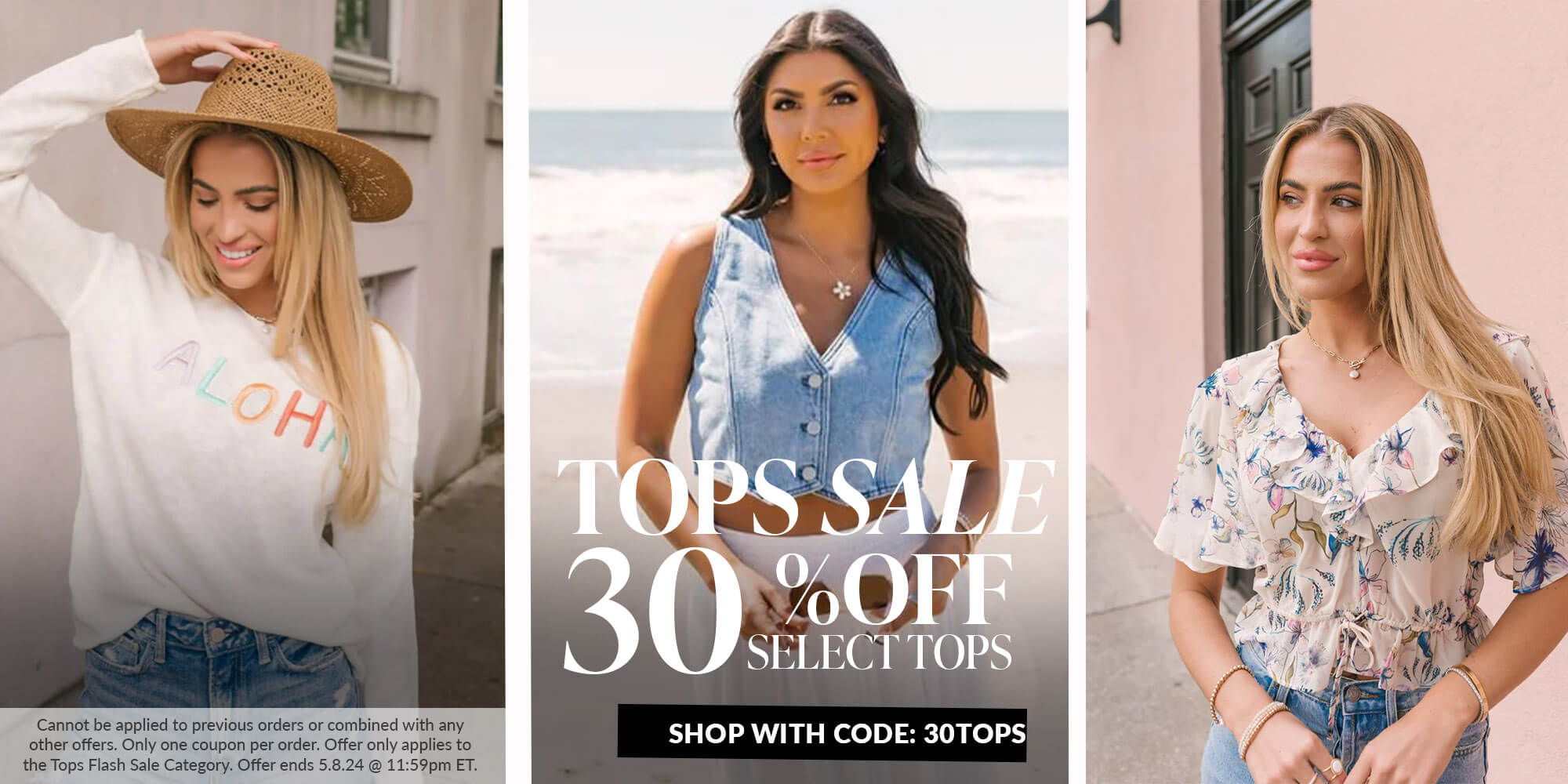 tops sale 30% off select tops shop with code 30TOPS Cannot be applied to previous orders or combined with any other offers. Only one coupon per order. Offer only applies to the Tops Flash Sale Category. Offer ends 5.8.24 @ 11:59pm ET.